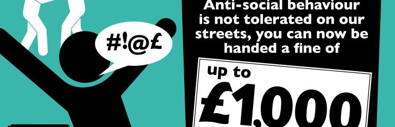 Respect our streets or pay the price. Anti-social behaviour is not tolerated on our streets, you can now be handed a fine of up to £1000 for each offence.